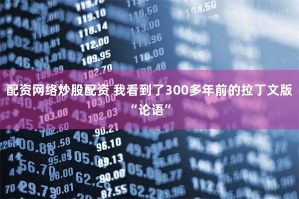 配资网络炒股配资 我看到了300多年前的拉丁文版“论语”