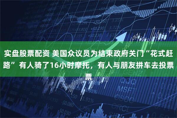 实盘股票配资 美国众议员为结束政府关门“花式赶路” 有人骑了16小时摩托,有人与朋友拼车去投票